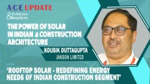 Kousik Duttagupta-Rooftop Solar - redefining energy needs of Indian Construction segment - ACE Update