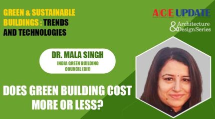 Dr Mala Singh Does green building cost more or less-ACE Update