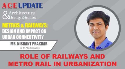 Mr Nishant Prakhar- Role of railways & metro rail in urbanisation - ACE Update