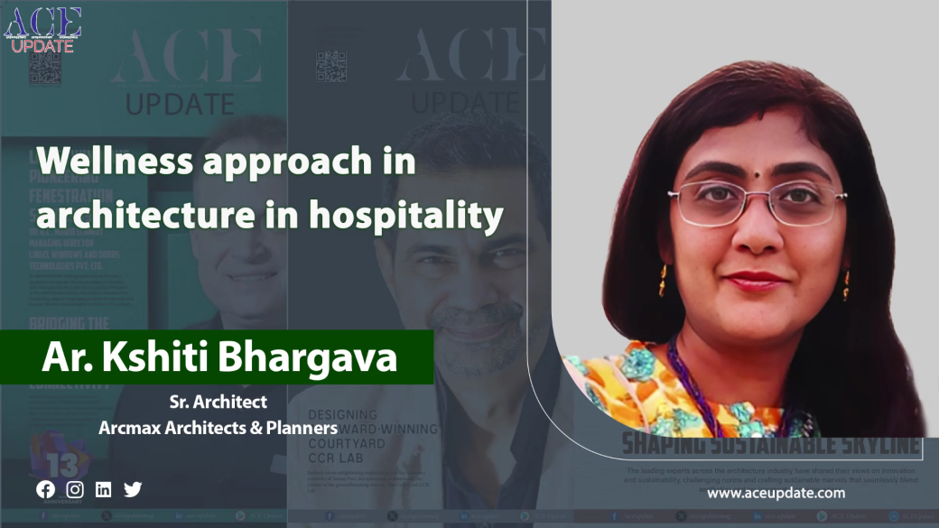 Wellness approach in architecture in hospitality | Ar. Kshiti Bhargava | ACE Update