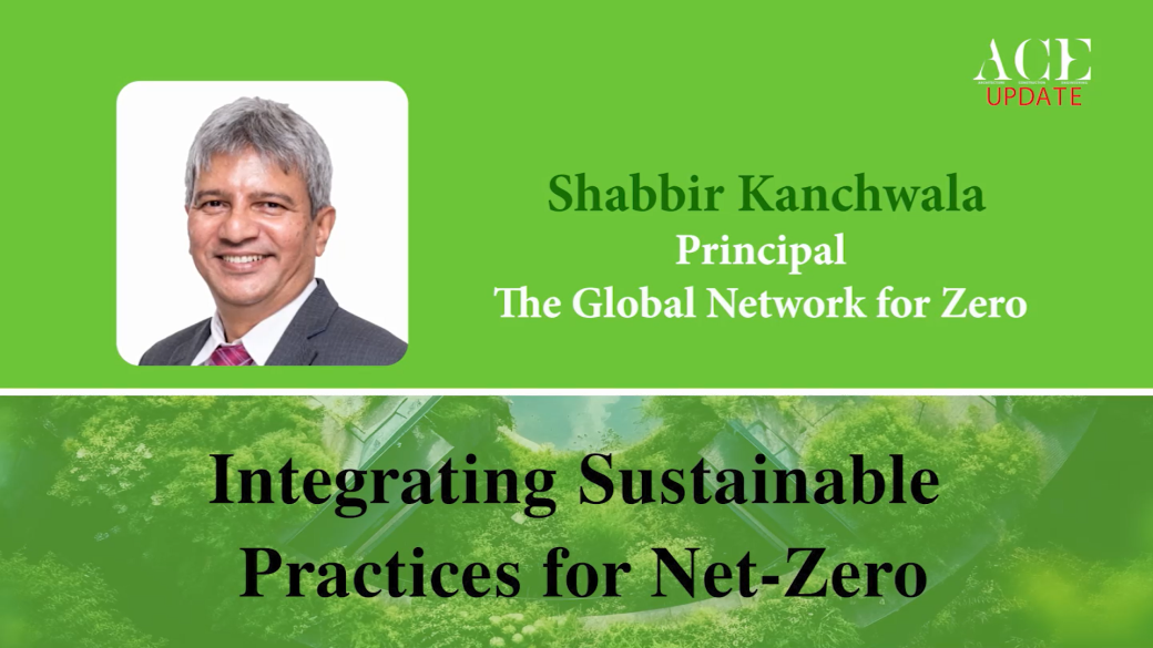 Integrating Sustainable Practices for net-zero | Mr. Shabbir Kanchwala | ACE Update Magazine